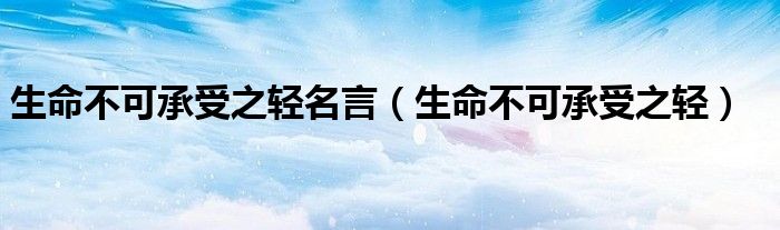 生命不可承受之輕名言（生命不可承受之輕）