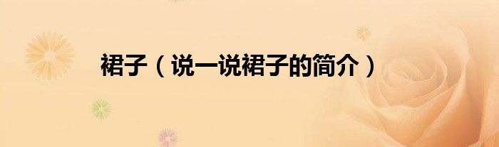 裙子（說(shuō)一說(shuō)裙子的簡(jiǎn)介）
