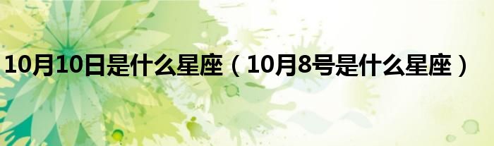 10月10日是什么星座（10月8號是什么星座）