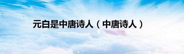 元白是中唐詩人（中唐詩人）