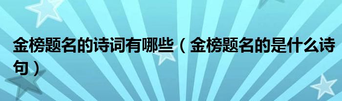 金榜題名的詩詞有哪些（金榜題名的是什么詩句）