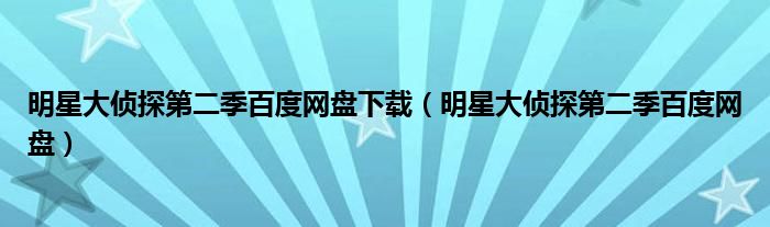 明星大偵探第二季百度網(wǎng)盤下載（明星大偵探第二季百度網(wǎng)盤）