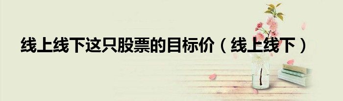 線上線下這只股票的目標價（線上線下）