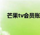 芒果tv會員賬號共享（芒果tv會員賬號）