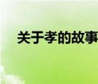關(guān)于孝的故事現(xiàn)代短篇（關(guān)于孝的故事）