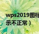 wps2019圖標(biāo)顯示不正常（wps文字圖標(biāo)顯示不正常）