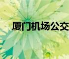 廈門(mén)機(jī)場(chǎng)公交車(chē)時(shí)刻表（廈門(mén)機(jī)場(chǎng)公交）