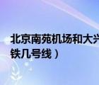 北京南苑機場和大興機場是同一個嗎（去北京南苑機場坐地鐵幾號線）