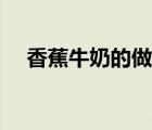 香蕉牛奶的做法圖解（香蕉牛奶的做法）