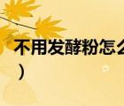 不用發(fā)酵粉怎么發(fā)面粉（不用發(fā)酵粉怎么發(fā)面）