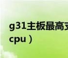 g31主板最高支持什么顯卡（g31主板支持的cpu）
