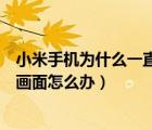小米手機(jī)為什么一直卡在開機(jī)畫面（小米手機(jī)一直卡在開機(jī)畫面怎么辦）