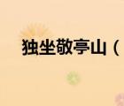 獨(dú)坐敬亭山（說一說獨(dú)坐敬亭山的簡(jiǎn)介）