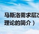 馬斯洛需求層次理論（說一說馬斯洛需求層次理論的簡介）
