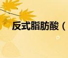 反式脂肪酸（說一說反式脂肪酸的簡(jiǎn)介）