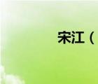 宋江（說一說宋江的簡介）