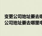 變更公司地址要去哪里申請(qǐng)需要準(zhǔn)備哪些資料和材料（變更公司地址要去哪里申請(qǐng)需要準(zhǔn)備哪些資料）