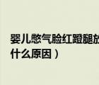 嬰兒憋氣臉紅蹬腿放屁怎么緩解（嬰兒憋氣臉紅使勁蹬腿是什么原因）