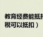 教育經(jīng)費能抵扣進項稅嗎（職工教育經(jīng)費進項稅可以抵扣）