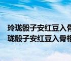 玲瓏骰子安紅豆入骨相思知不知什么意思為什么有桃花（玲瓏骰子安紅豆入骨相思知不知什么意思）