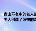 青山不老中的老人創(chuàng)造了怎樣的奇跡和精神（青山不老中的老人創(chuàng)造了怎樣的奇跡）