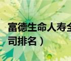 富德生命人壽全國排名（富德生命人壽保險公司排名）