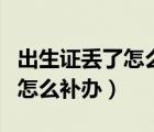 出生證丟了怎么補辦沒有結(jié)婚證（出生證丟了怎么補辦）
