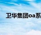 衛(wèi)華集團oa系統(tǒng)登錄（衛(wèi)華集團oa系統(tǒng)）
