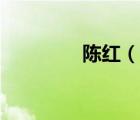陳紅（說(shuō)一說(shuō)陳紅的簡(jiǎn)介）