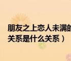 朋友之上戀人未滿的下一一句是什么（朋友之上戀人未滿的關系是什么關系）