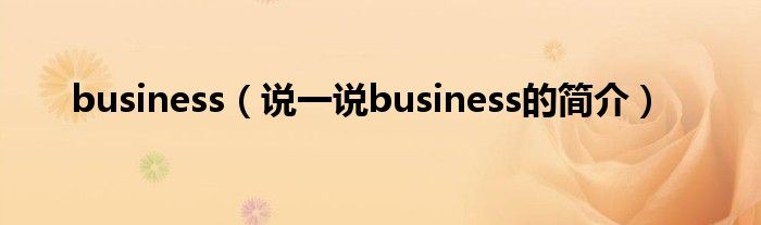 business（說(shuō)一說(shuō)business的簡(jiǎn)介）