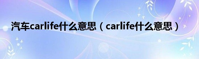 汽車carlife什么意思（carlife什么意思）