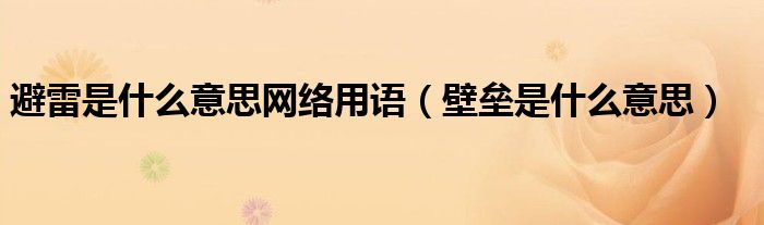 避雷是什么意思網(wǎng)絡(luò)用語(yǔ)（壁壘是什么意思）