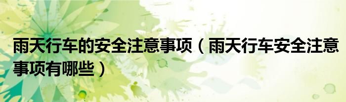 雨天行車的安全注意事項（雨天行車安全注意事項有哪些）
