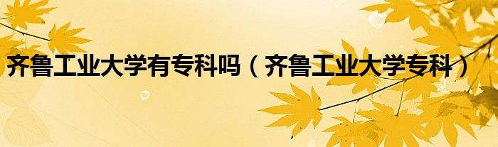 齊魯工業(yè)大學有?？茊幔R魯工業(yè)大學?？疲? />
                                         </a>
                                    </div>
                                 <div   id=