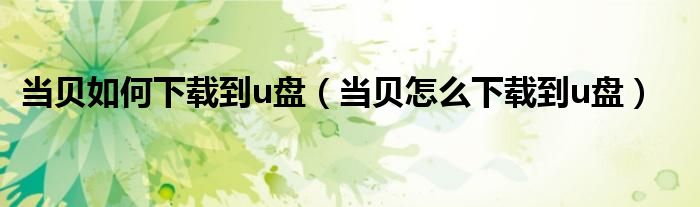 當貝如何下載到u盤（當貝怎么下載到u盤）