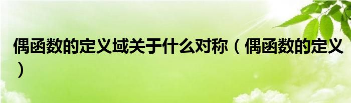 偶函數(shù)的定義域關(guān)于什么對稱（偶函數(shù)的定義）