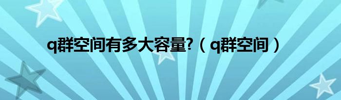 q群空間有多大容量?（q群空間）