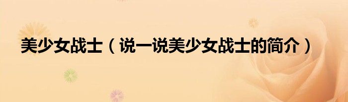 美少女戰(zhàn)士（說(shuō)一說(shuō)美少女戰(zhàn)士的簡(jiǎn)介）