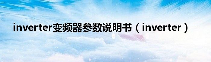inverter變頻器參數(shù)說明書（inverter）