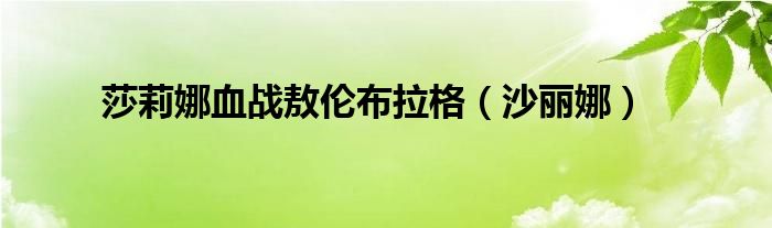 莎莉娜血戰(zhàn)敖倫布拉格（沙麗娜）