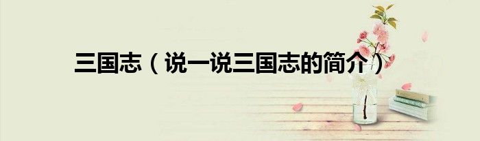 三國志（說一說三國志的簡介）
