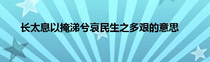 長太息以掩涕兮哀民生之多艱的意思