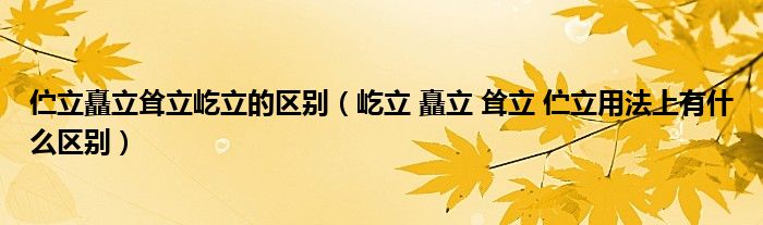 佇立矗立聳立屹立的區(qū)別（屹立 矗立 聳立 佇立用法上有什么區(qū)別）