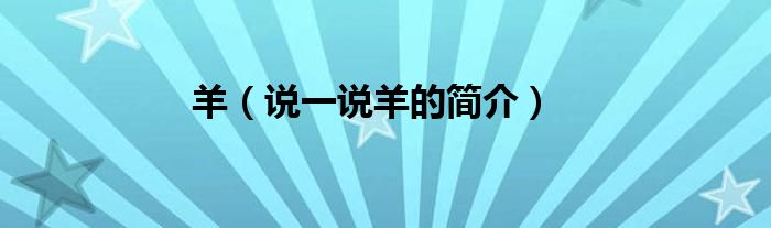 羊（說一說羊的簡介）