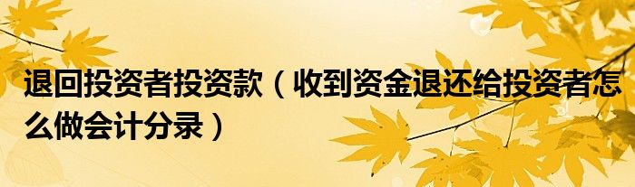 退回投資者投資款（收到資金退還給投資者怎么做會計分錄）