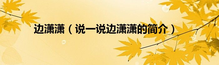 邊瀟瀟（說一說邊瀟瀟的簡介）