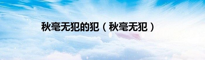 秋毫無犯的犯（秋毫無犯）
