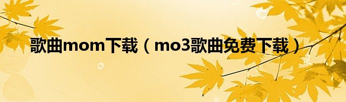 歌曲mom下載（mo3歌曲免費(fèi)下載）