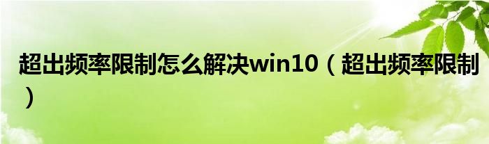 超出頻率限制怎么解決win10（超出頻率限制）
